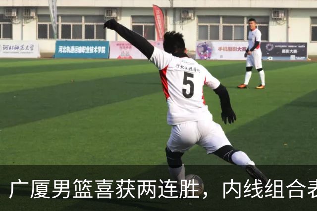 广厦男篮喜获两连胜，内线组合表现出色